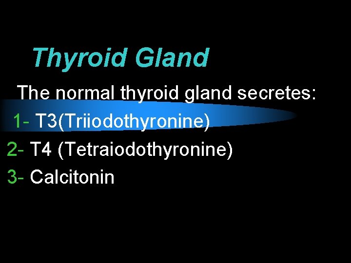 Thyroid Gland The normal thyroid gland secretes: 1 - T 3(Triiodothyronine) 2 - T