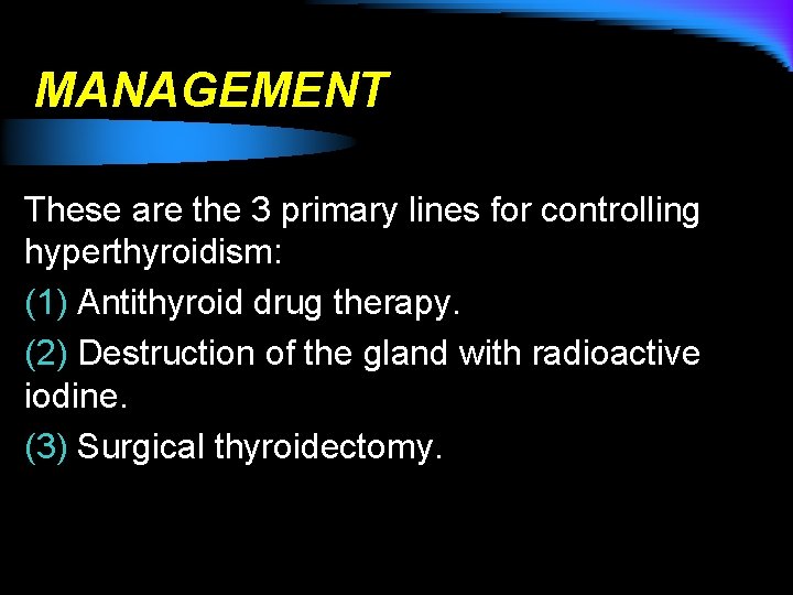 MANAGEMENT These are the 3 primary lines for controlling hyperthyroidism: (1) Antithyroid drug therapy.
