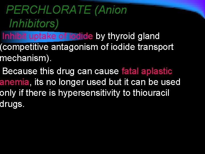 PERCHLORATE (Anion Inhibitors) Inhibit uptake of iodide by thyroid gland (competitive antagonism of iodide