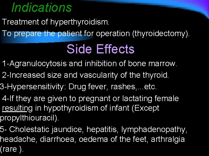 Indications Treatment of hyperthyroidism. To prepare the patient for operation (thyroidectomy). Side Effects 1