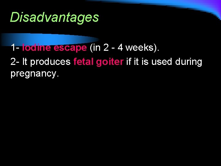 Disadvantages 1 - Iodine escape (in 2 - 4 weeks). 2 - It produces