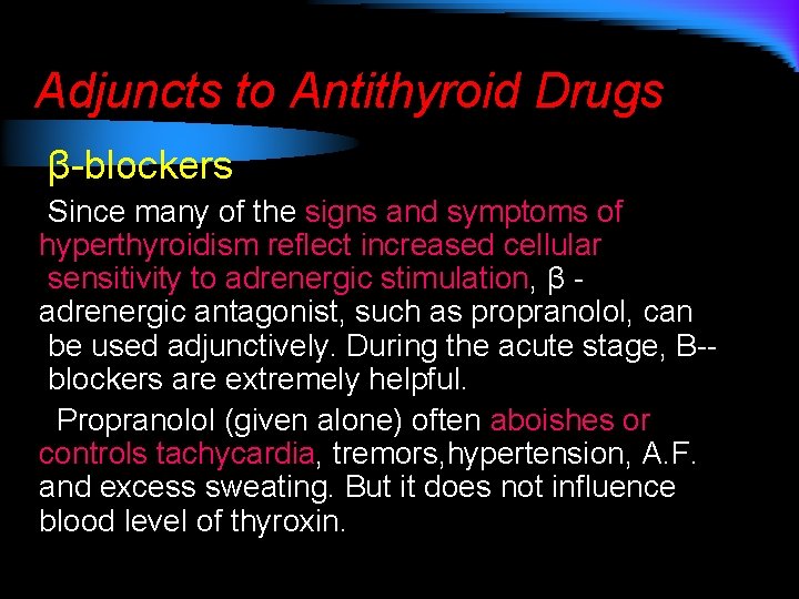 Adjuncts to Antithyroid Drugs β-blockers Since many of the signs and symptoms of hyperthyroidism