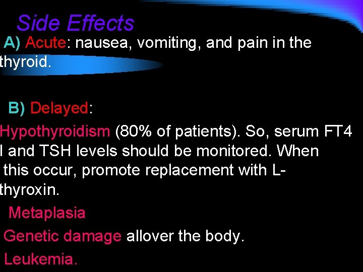 Side Effects A) Acute: nausea, vomiting, and pain in the thyroid. B) Delayed: Hypothyroidism