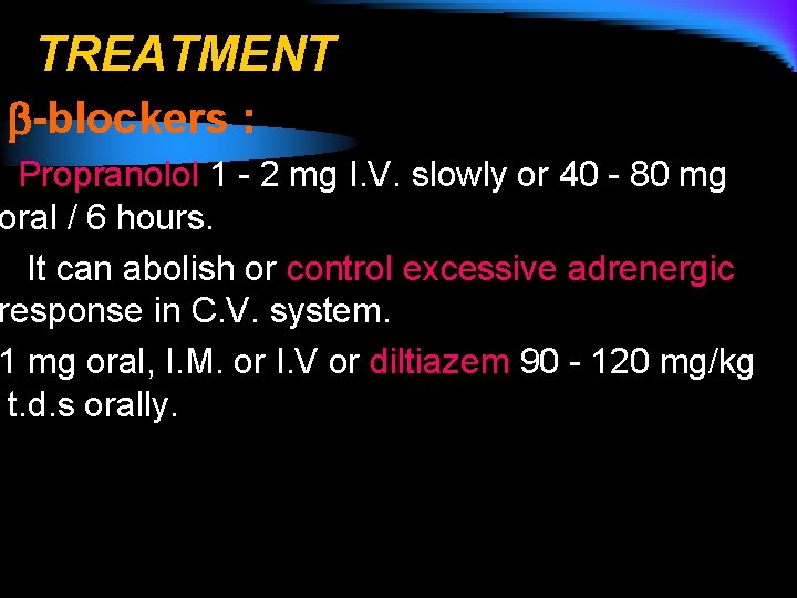 TREATMENT -blockers : Propranolol 1 - 2 mg I. V. slowly or 40 -