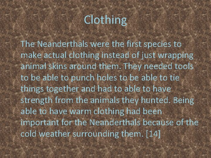 Clothing The Neanderthals were the first species to make actual clothing instead of just