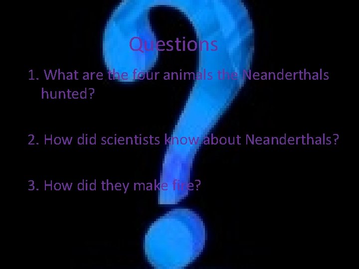 Questions 1. What are the four animals the Neanderthals hunted? 2. How did scientists