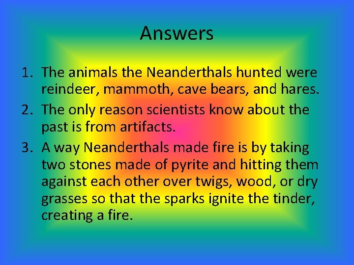 Answers 1. The animals the Neanderthals hunted were reindeer, mammoth, cave bears, and hares.