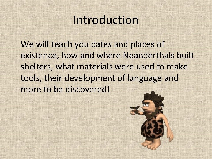 Introduction We will teach you dates and places of existence, how and where Neanderthals