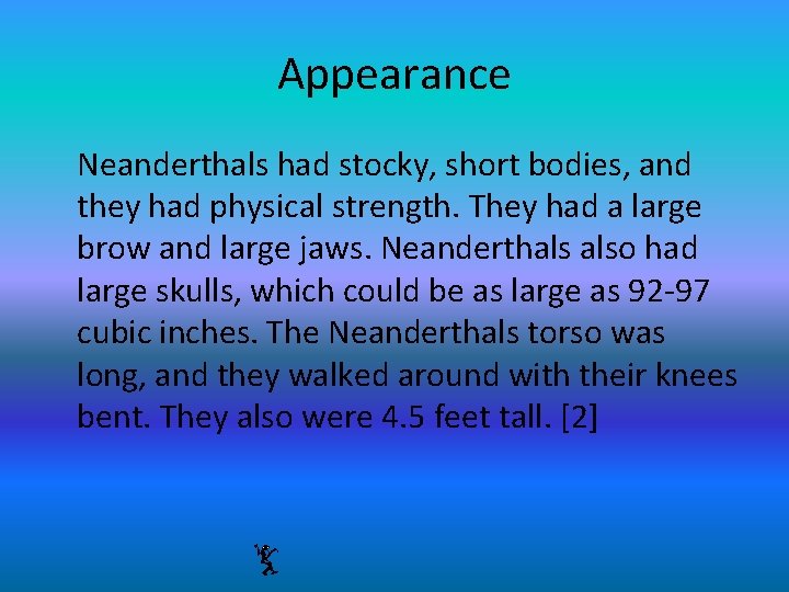 Appearance Neanderthals had stocky, short bodies, and they had physical strength. They had a