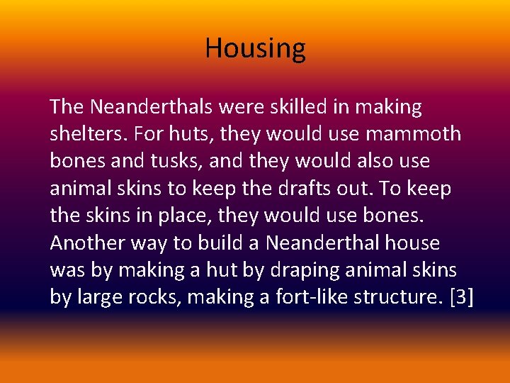 Housing The Neanderthals were skilled in making shelters. For huts, they would use mammoth