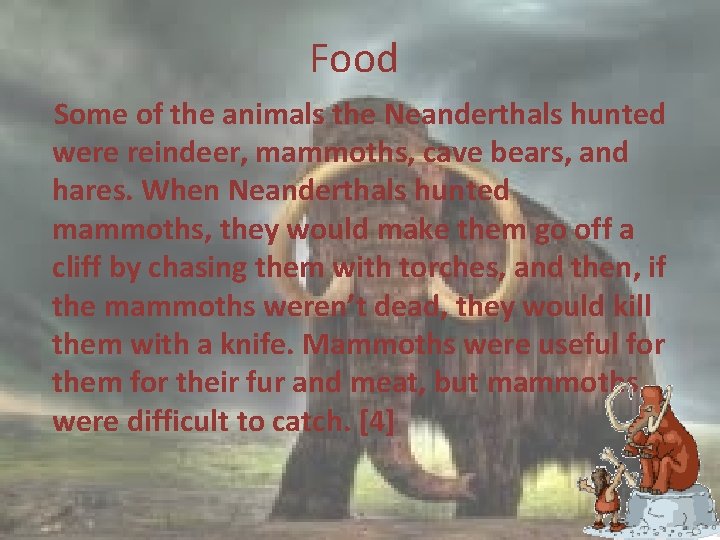 Food Some of the animals the Neanderthals hunted were reindeer, mammoths, cave bears, and