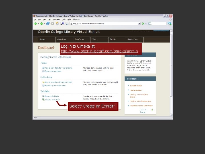 Log in to Omeka at: http: //www. oberlinlibstaff. com/omeka/admin Select “Create an Exhibit” 