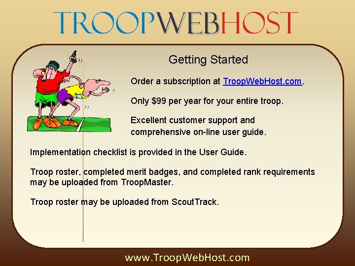 Getting Started Order a subscription at Troop. Web. Host. com. Only $99 per year