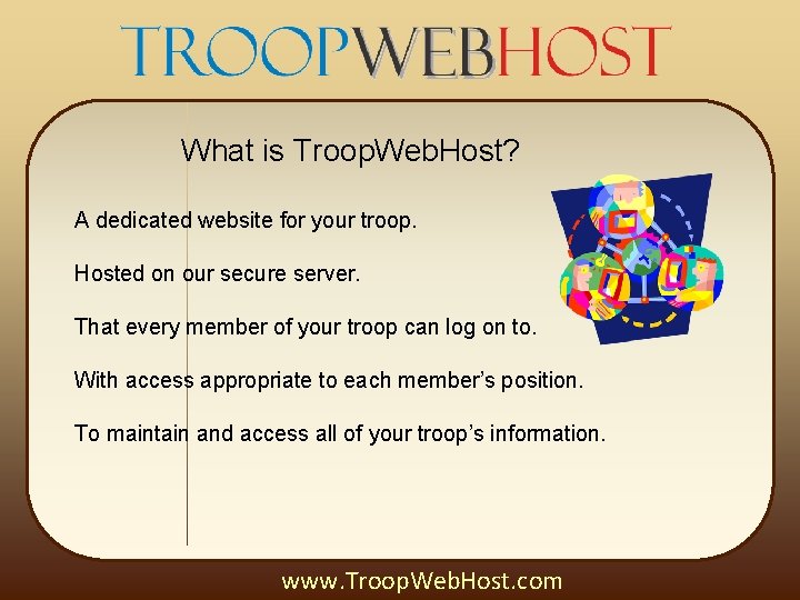 What is Troop. Web. Host? A dedicated website for your troop. Hosted on our