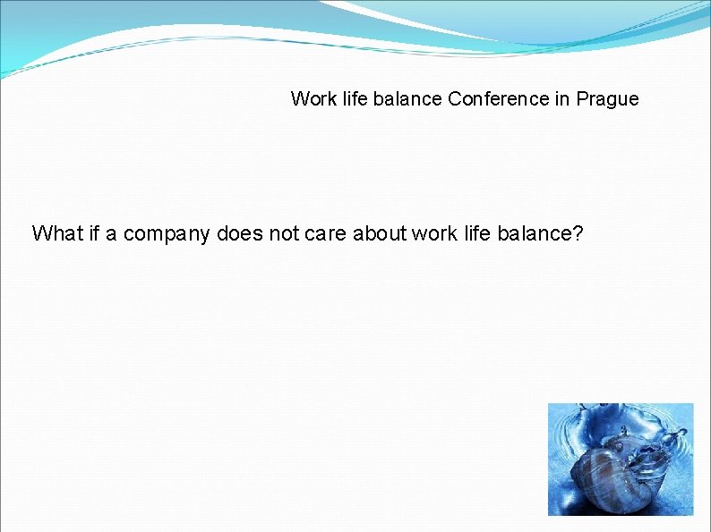 Work life balance Conference in Prague What if a company does not care about