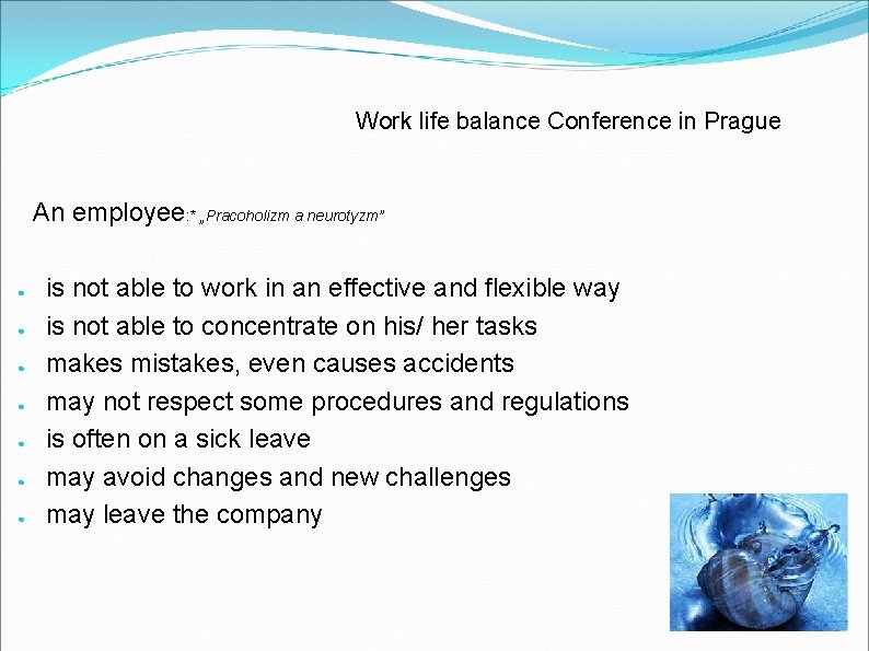 Work life balance Conference in Prague An employee: * „Pracoholizm a neurotyzm” ● ●