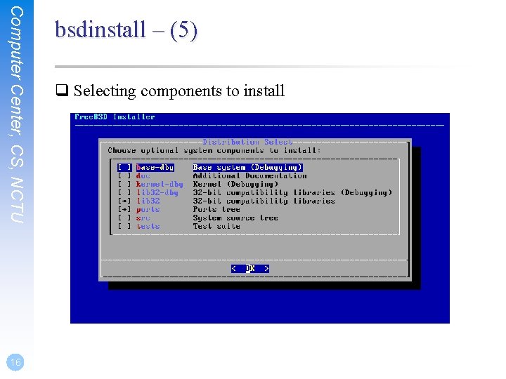 Computer Center, CS, NCTU 16 bsdinstall – (5) q Selecting components to install 