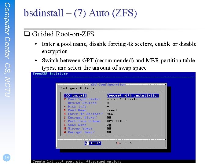 Computer Center, CS, NCTU 18 bsdinstall – (7) Auto (ZFS) q Guided Root-on-ZFS •