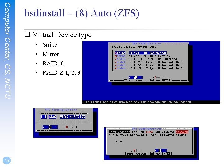 Computer Center, CS, NCTU 19 bsdinstall – (8) Auto (ZFS) q Virtual Device type