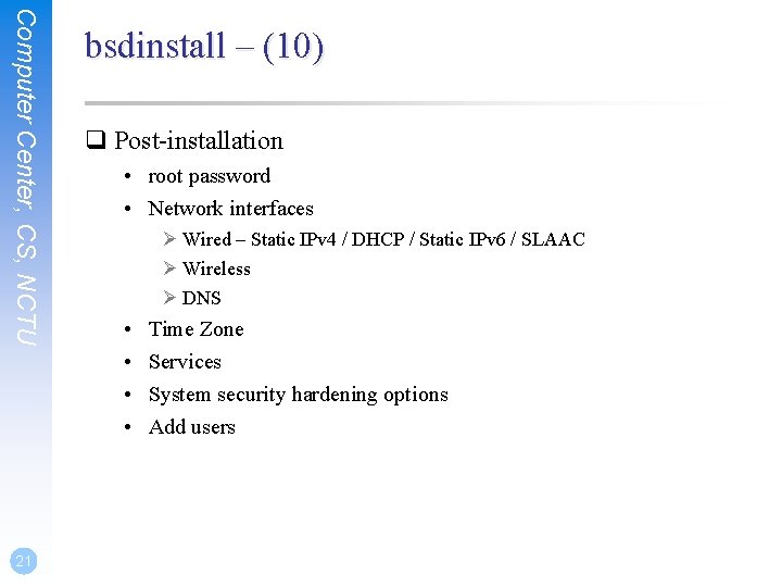 Computer Center, CS, NCTU 21 bsdinstall – (10) q Post-installation • root password •