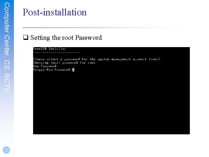 Computer Center, CS, NCTU 22 Post-installation q Setting the root Password 