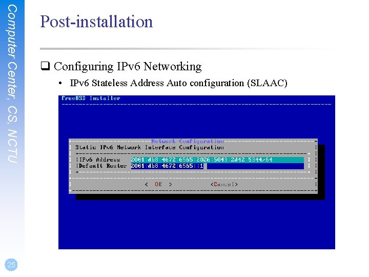 Computer Center, CS, NCTU 25 Post-installation q Configuring IPv 6 Networking • IPv 6