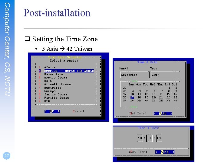 Computer Center, CS, NCTU 27 Post-installation q Setting the Time Zone • 5 Asia