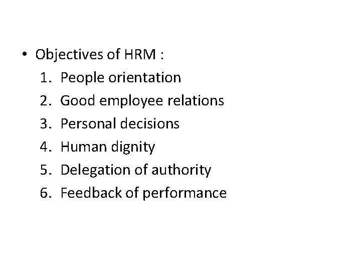 • Objectives of HRM : 1. People orientation 2. Good employee relations 3. • Objectives of HRM : 1. People orientation 2. Good employee relations 3.