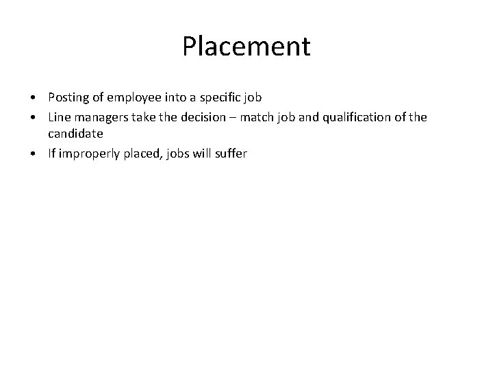 Placement • Posting of employee into a specific job • Line managers take the Placement • Posting of employee into a specific job • Line managers take the