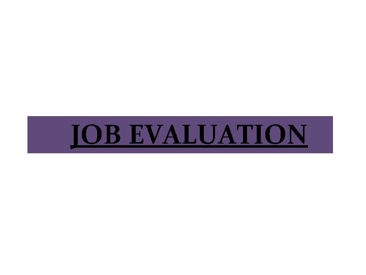 JOB EVALUATION JOB EVALUATION