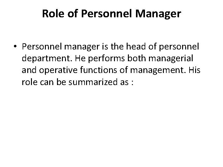 Role of Personnel Manager • Personnel manager is the head of personnel department. He Role of Personnel Manager • Personnel manager is the head of personnel department. He