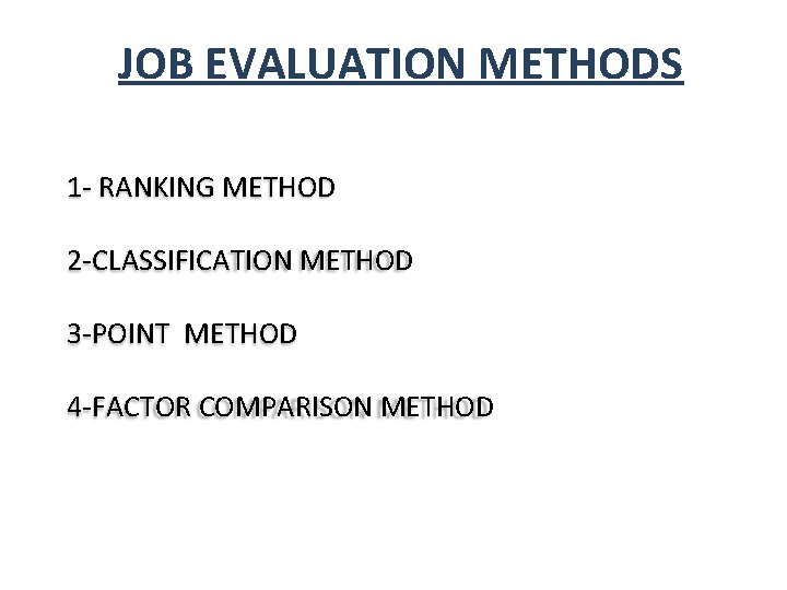 JOB EVALUATION METHODS 1 - RANKING METHOD 2 -CLASSIFICATION METHOD 3 -POINT METHOD 4 JOB EVALUATION METHODS 1 - RANKING METHOD 2 -CLASSIFICATION METHOD 3 -POINT METHOD 4