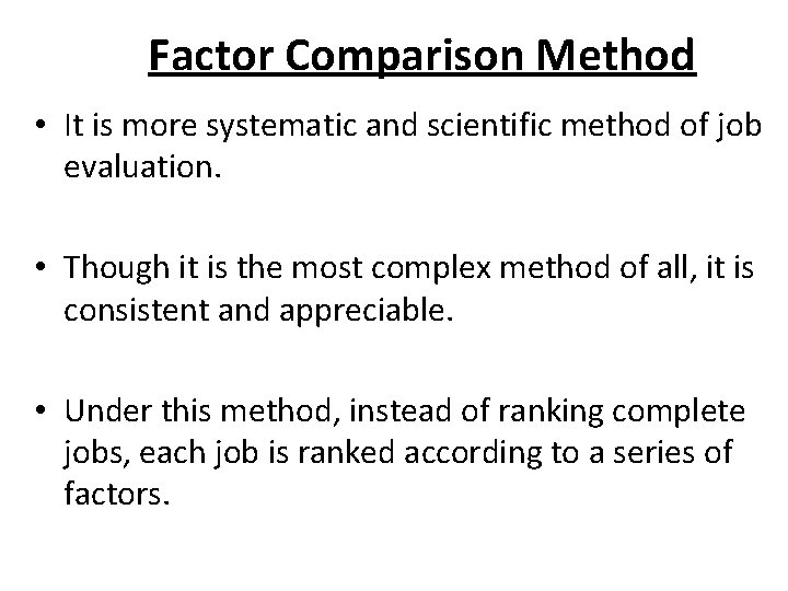 Factor Comparison Method • It is more systematic and scientific method of job evaluation. Factor Comparison Method • It is more systematic and scientific method of job evaluation.