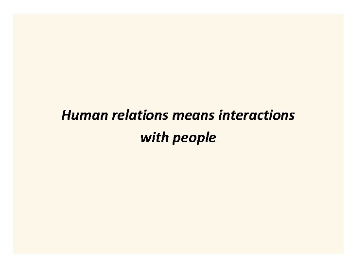 Human relations means interactions with people Human relations means interactions with people
