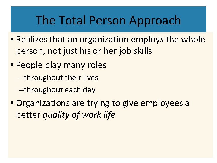 The Total Person Approach • Realizes that an organization employs the whole person, not The Total Person Approach • Realizes that an organization employs the whole person, not