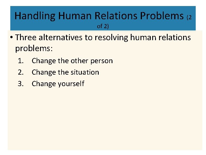 Handling Human Relations Problems (2 of 2) • Three alternatives to resolving human relations Handling Human Relations Problems (2 of 2) • Three alternatives to resolving human relations