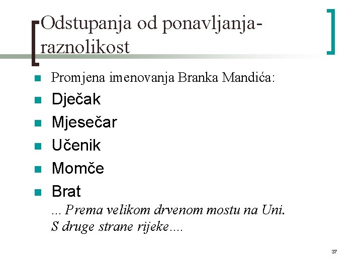 Odstupanja od ponavljanjaraznolikost n Promjena imenovanja Branka Mandića: n Dječak Mjesečar Učenik Momče Brat