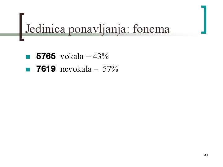 Jedinica ponavljanja: fonema n n 5765 vokala – 43% 7619 nevokala – 57% 43