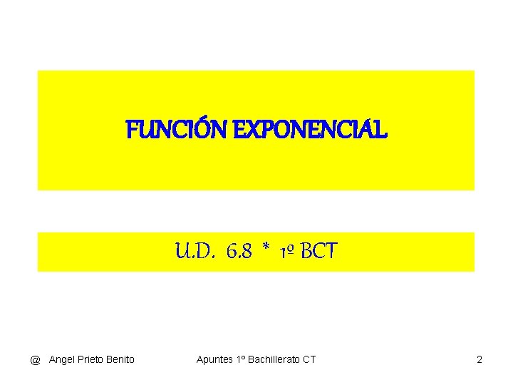 FUNCIÓN EXPONENCIAL U. D. 6. 8 * 1º BCT @ Angel Prieto Benito Apuntes