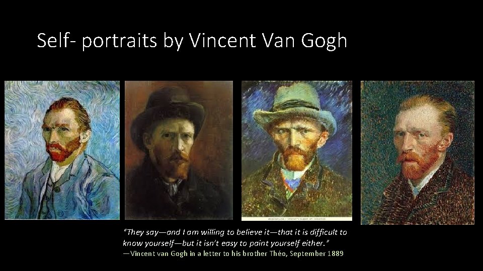 Self- portraits by Vincent Van Gogh “They say—and I am willing to believe it—that