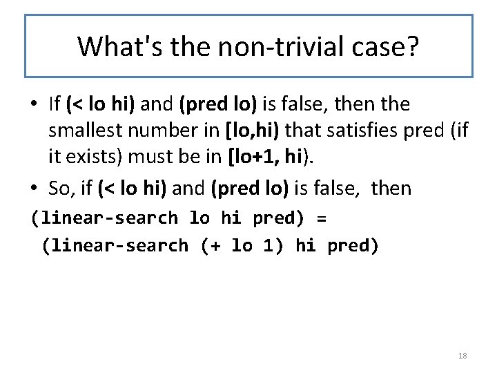 What's the non-trivial case? • If (< lo hi) and (pred lo) is false,
