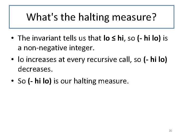 What's the halting measure? • The invariant tells us that lo ≤ hi, so