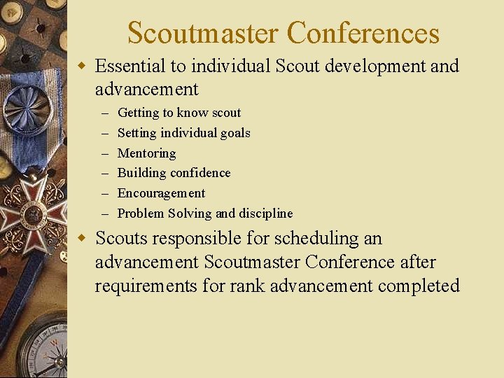 Scoutmaster Conferences w Essential to individual Scout development and advancement – – – Getting