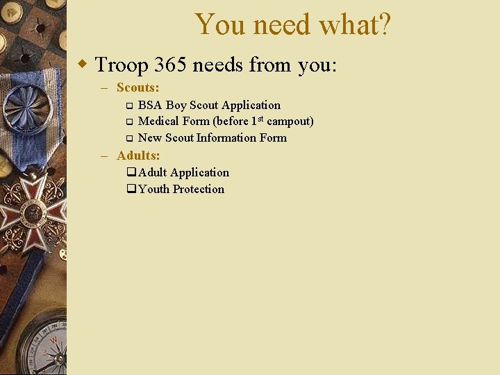 You need what? w Troop 365 needs from you: – Scouts: q q q