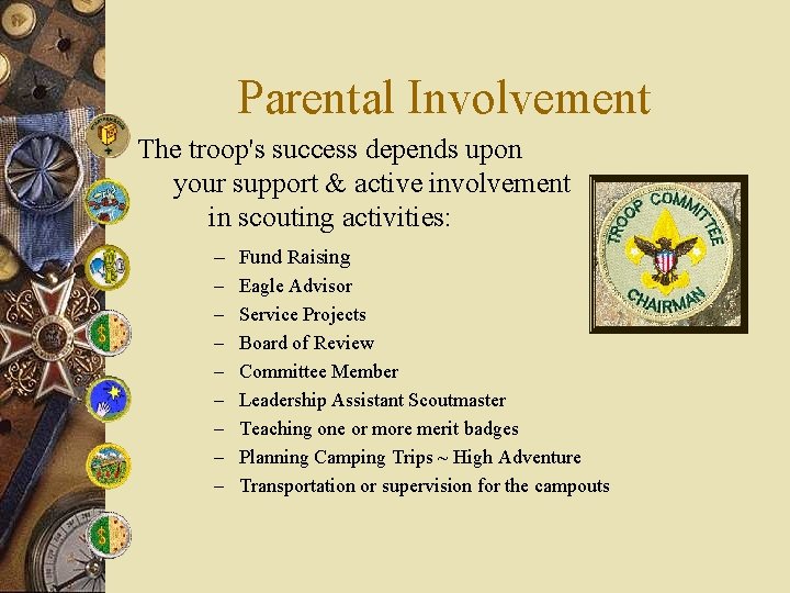 Parental Involvement The troop's success depends upon your support & active involvement in scouting