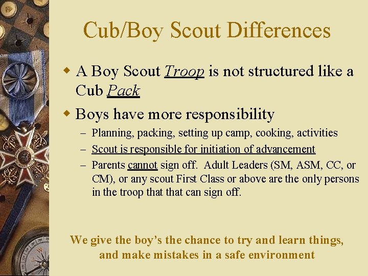 Cub/Boy Scout Differences w A Boy Scout Troop is not structured like a Cub