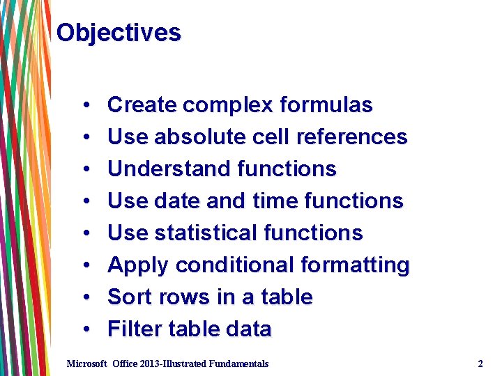 Objectives • • Create complex formulas Use absolute cell references Understand functions Use date Objectives • • Create complex formulas Use absolute cell references Understand functions Use date