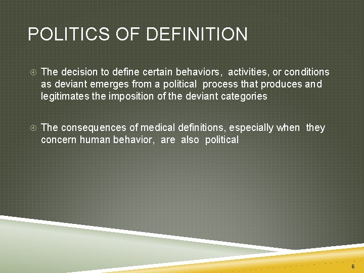 POLITICS OF DEFINITION The decision to define certain behaviors, activities, or conditions as deviant POLITICS OF DEFINITION The decision to define certain behaviors, activities, or conditions as deviant