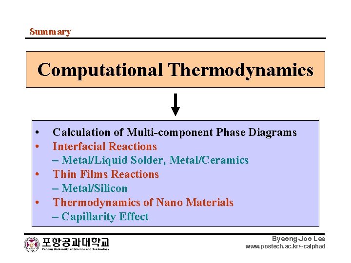 Summary Computational Thermodynamics • • Calculation of Multi-component Phase Diagrams Interfacial Reactions – Metal/Liquid