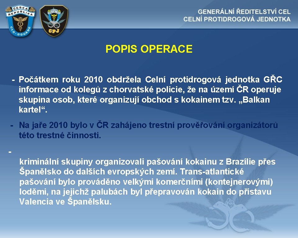 POPIS OPERACE - Počátkem roku 2010 obdržela Celní protidrogová jednotka GŘC informace od kolegů